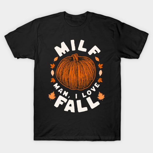 MILF Man I Love Fall - Funny Fall Season Autumn Leaves T-Shirt by OrangeMonkeyArt